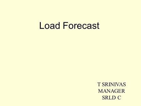 Load Forecast T SRINIVAS MANAGER SRLD C. LINKS PREAMBLE GENERATION ANALYSIS GROWTH OF I/C GROWTH OF I/C Vs DEMAND PHYSICAL INTERPRETATION ELECTRIC CONSUMPTION.