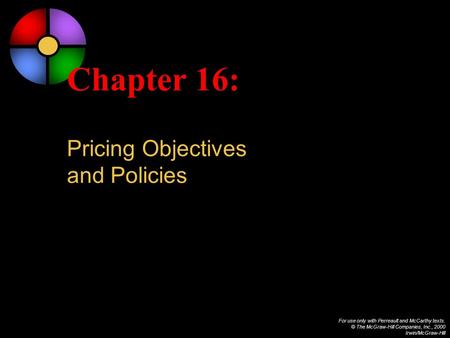 For use only with Perreault and McCarthy texts. © The McGraw-Hill Companies, Inc., 2000 Irwin/McGraw-Hill Chapter 16: Pricing Objectives and Policies.