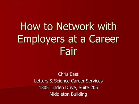 How to Network with Employers at a Career Fair Chris East Letters & Science Career Services 1305 Linden Drive, Suite 205 Middleton Building.