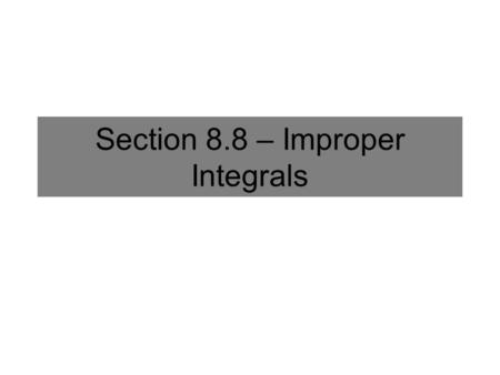 Section 8.8 – Improper Integrals. The Fundamental Theorem of Calculus If f is continuous on the interval [ a,b ] and F is any function that satisfies.