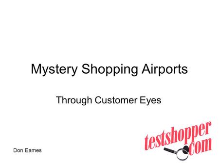 Mystery Shopping Airports Through Customer Eyes Don Eames.