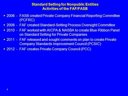 1 Standard Setting for Nonpublic Entities Activities of the FAF/FASB  2006-FASB created Private Company Financial Reporting Committee (PCFRC)  2008-FAF.