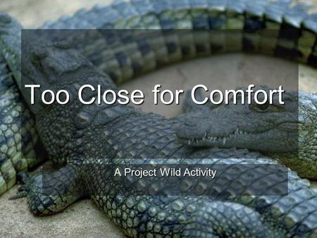 Too Close for Comfort A Project Wild Activity. About a mile from your school…