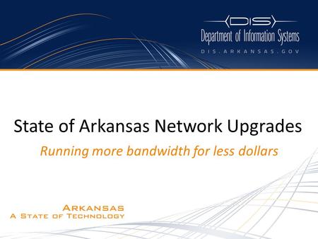 Running more bandwidth for less dollars State of Arkansas Network Upgrades.