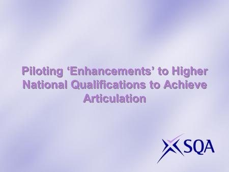 Piloting ‘Enhancements’ to Higher National Qualifications to Achieve Articulation.