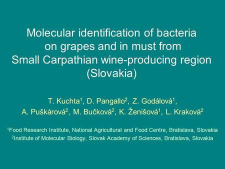 Molecular identification of bacteria on grapes and in must from Small Carpathian wine-producing region (Slovakia) T. Kuchta 1, D. Pangallo 2, Z. Godálová.