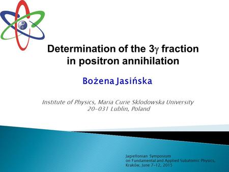 Determination of the 3  fraction in positron annihilation Bożena Jasińska Institute of Physics, Maria Curie Sklodowska University 20-031 Lublin, Poland.