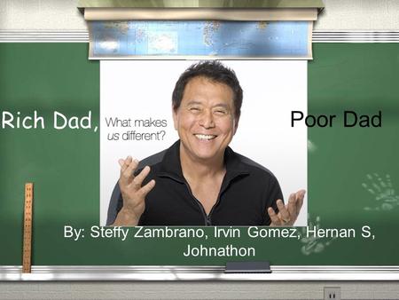 Rich Dad, By: Steffy Zambrano, Irvin Gomez, Hernan S, Johnathon Poor Dad.