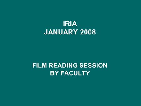 IRIA JANUARY 2008 FILM READING SESSION BY FACULTY.