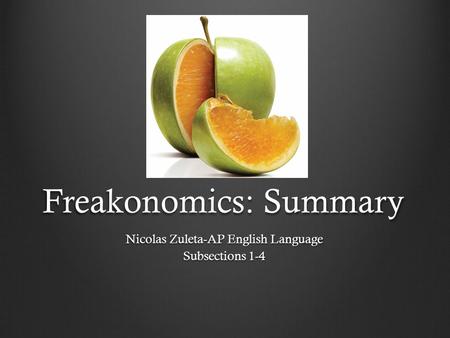 Freakonomics: Summary Nicolas Zuleta-AP English Language Subsections 1-4.