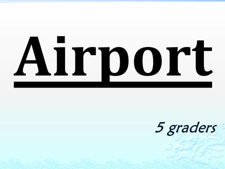 5 graders Airport. danger