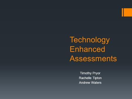 Technology Enhanced Assessments Timothy Pryor Rachelle Tipton Andrew Waters.