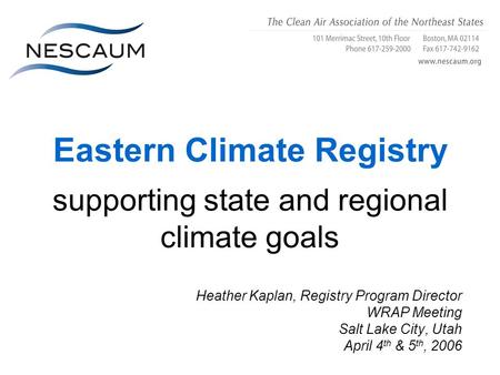 Eastern Climate Registry supporting state and regional climate goals Heather Kaplan, Registry Program Director WRAP Meeting Salt Lake City, Utah April.