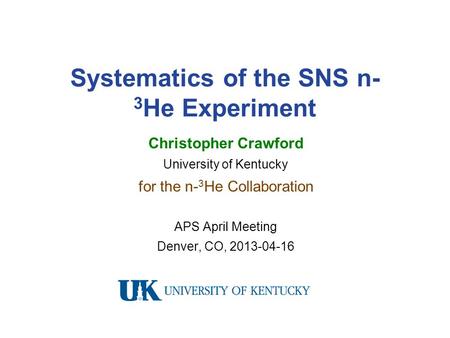 Systematics of the SNS n- 3 He Experiment Christopher Crawford University of Kentucky for the n- 3 He Collaboration APS April Meeting Denver, CO, 2013-04-16.