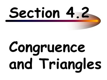 Section 4.2 Congruence and Triangles. Two figures are congruent if they have exactly the same size and shape.