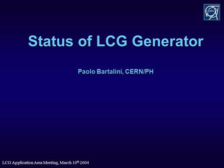 LCG Application Area Meeting, March 10 th 2004 Status of LCG Generator Paolo Bartalini, CERN/PH.