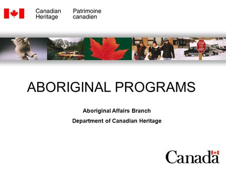 Aboriginal Affairs Branch Department of Canadian Heritage ABORIGINAL PROGRAMS.