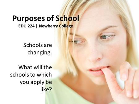 Schools are changing. What will the schools to which you apply be like? Purposes of School EDU 224 | Newberry College.