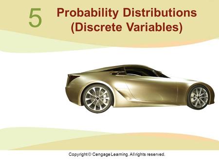 Copyright © Cengage Learning. All rights reserved. 5 Probability Distributions (Discrete Variables)