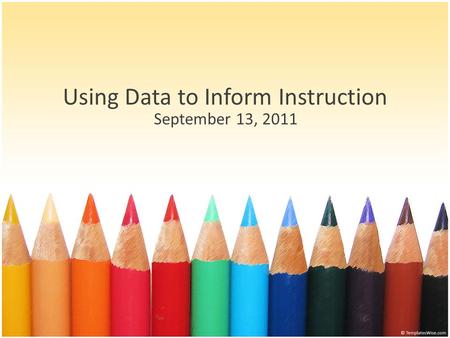 Using Data to Inform Instruction September 13, 2011.