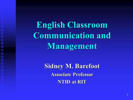 1 English Classroom Communication and Management Sidney M. Barefoot Associate Professor NTID at RIT.