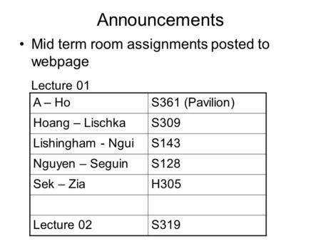 Announcements Mid term room assignments posted to webpage A – HoS361 (Pavilion) Hoang – LischkaS309 Lishingham - NguiS143 Nguyen – SeguinS128 Sek – ZiaH305.