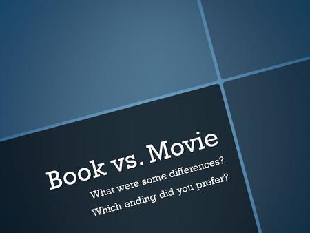 Book vs. Movie What were some differences? Which ending did you prefer?