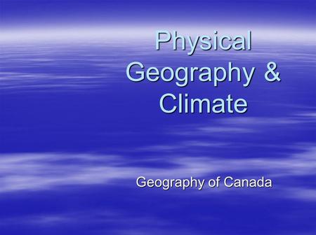 Geography of Canada Physical Geography & Climate.