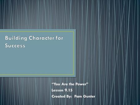 “You Are the Power” Lesson 9.15 Created By: Pam Gunter.