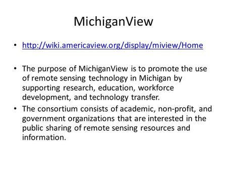 MichiganView  The purpose of MichiganView is to promote the use of remote sensing technology in Michigan.