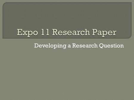 Developing a Research Question.  You need to first choose a topic. Make sure that the topic you choose is one in which you are interested – one that.