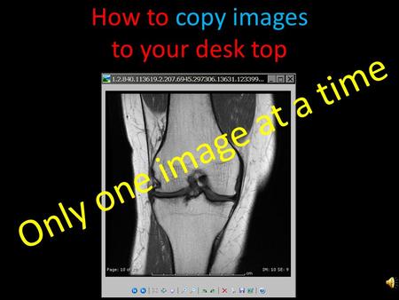 How to copy images to your desk top Only one image at a time.