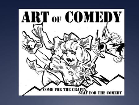 Comed y. Low Comedy Farce : Slapstick comedy centered around improbable and ridiculous situations. Slapstick : form of low comedy relying on boisterous.