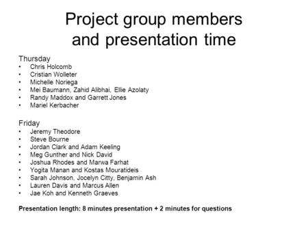 Project group members and presentation time Thursday Chris Holcomb Cristian Wolleter Michelle Noriega Mei Baumann, Zahid Alibhai, Ellie Azolaty Randy Maddox.