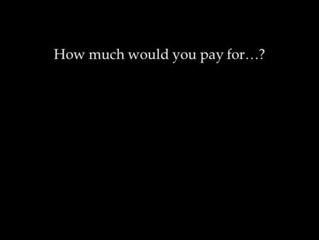 How much would you pay for…?. 2 Corinthians 1:3-11 3 Praise be to the God and Father of our Lord Jesus Christ, the Father of compassion and the.