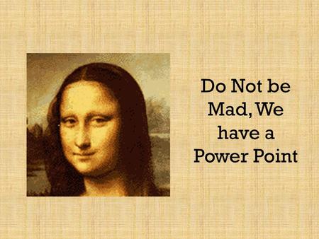 Do Not be Mad, We have a Power Point. The Language of Art People throughout the world speak many different languages. Spanish, Swahili, Japanese, Hindi,