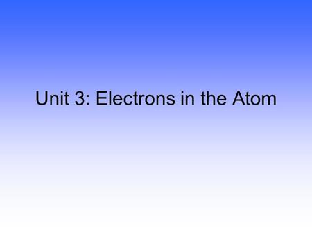 Unit 3: Electrons in the Atom Copyright © Houghton Mifflin Company 1 The Rutherford atom model. A positive nucleus surrounded by electrons like our solar.