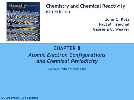 1 © 2006 Brooks/Cole - Thomson Chemistry and Chemical Reactivity 6th Edition John C. Kotz Paul M. Treichel Gabriela C. Weaver CHAPTER 8 Atomic Electron.