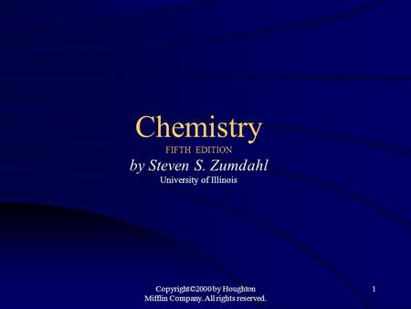 Copyright©2000 by Houghton Mifflin Company. All rights reserved. 1 Chemistry FIFTH EDITION by Steven S. Zumdahl University of Illinois.