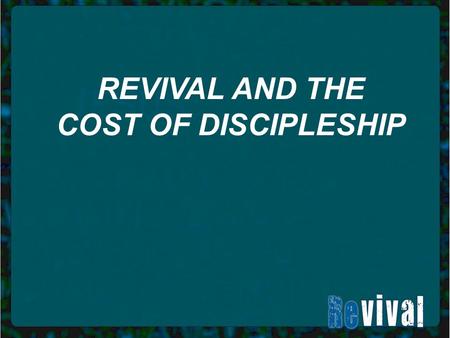 REVIVAL AND THE COST OF DISCIPLESHIP. Matthew 16: 24-26: “Then Jesus said to his disciples, If anyone would come after me, he must deny himself and take.