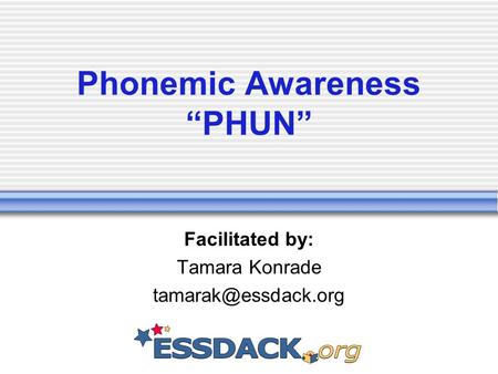 Phonemic Awareness “PHUN” Facilitated by: Tamara Konrade