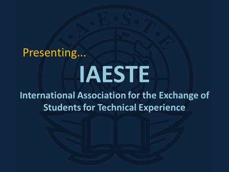 Presenting... IAESTE International Association for the Exchange of Students for Technical Experience.