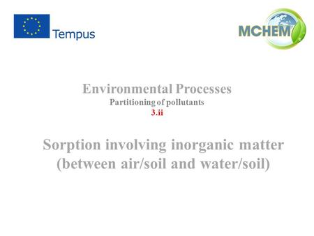 Environmental Processes Partitioning of pollutants 3.ii Sorption involving inorganic matter (between air/soil and water/soil)