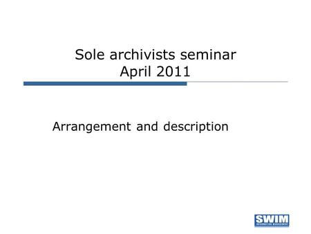 Sole archivists seminar April 2011 Arrangement and description.