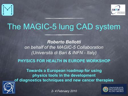 2- 4 February 2010 The MAGIC-5 lung CAD system PHYSICS FOR HEALTH IN EUROPE WORKSHOP Towards a European roadmap for using physics tools in the development.