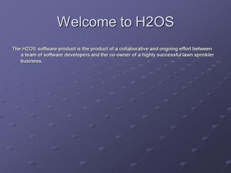 Welcome to H2OS The H2OS software product is the product of a collaborative and ongoing effort between a team of software developers and the co-owner of.