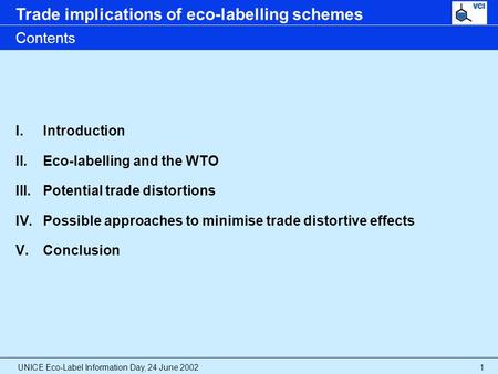 UNICE Eco-Label Information Day, 24 June 2002 Trade implications of eco-labelling schemes 1 Contents I.Introduction II.Eco-labelling and the WTO III.Potential.