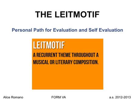 THE LEITMOTIF Personal Path for Evaluation and Self Evaluation Alice Romano FORM VA a.s. 2012-2013.