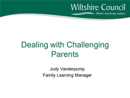 Dealing with Challenging Parents Judy Vanderpump Family Learning Manager.