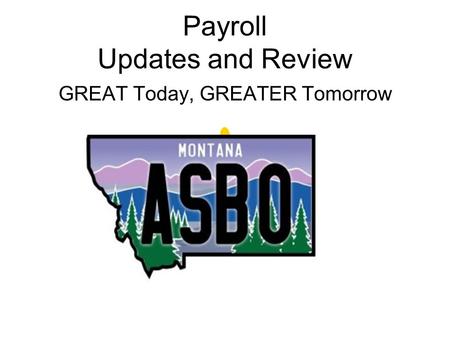 Payroll Updates and Review GREAT Today, GREATER Tomorrow.